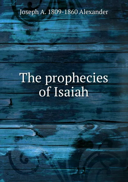 Обложка книги The prophecies of Isaiah, Joseph A. 1809-1860 Alexander