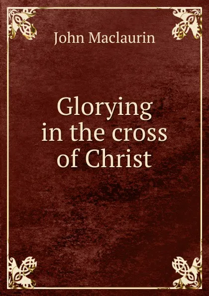 Обложка книги Glorying in the cross of Christ, John Maclaurin