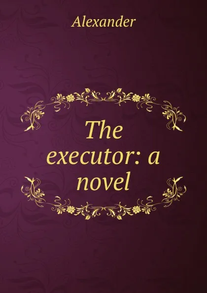 Обложка книги The executor: a novel, Alexander