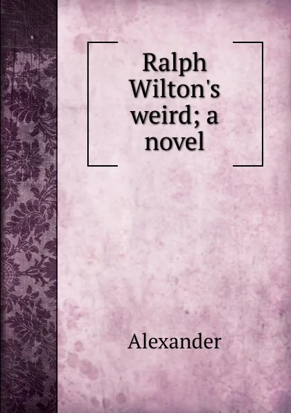 Обложка книги Ralph Wilton.s weird; a novel, Alexander