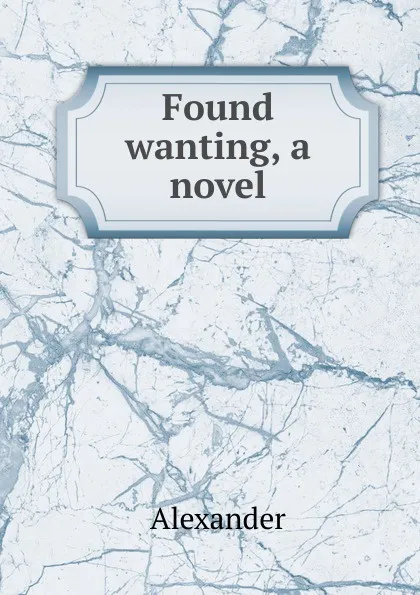 Обложка книги Found wanting, a novel, Alexander