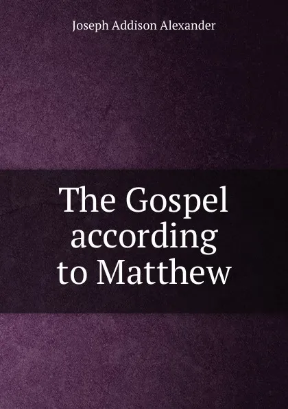 Обложка книги The Gospel according to Matthew, Joseph Addison Alexander