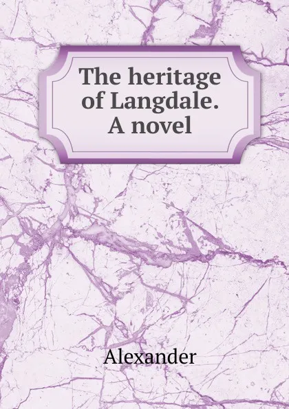 Обложка книги The heritage of Langdale. A novel, Alexander