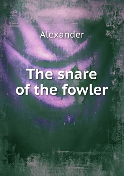 Обложка книги The snare of the fowler, Alexander
