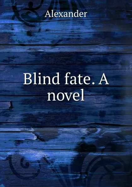 Обложка книги Blind fate. A novel, Alexander