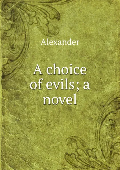 Обложка книги A choice of evils; a novel, Alexander