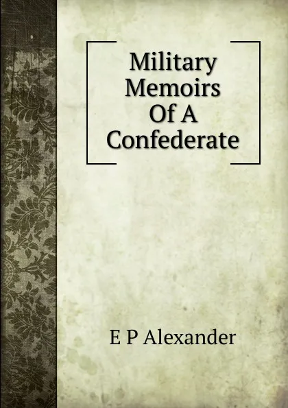 Обложка книги Military Memoirs Of A Confederate, E P Alexander