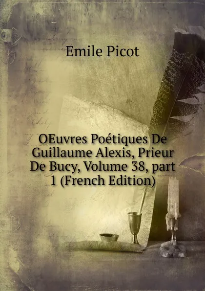 Обложка книги OEuvres Poetiques De Guillaume Alexis, Prieur De Bucy, Volume 38,.part 1 (French Edition), Emile Picot