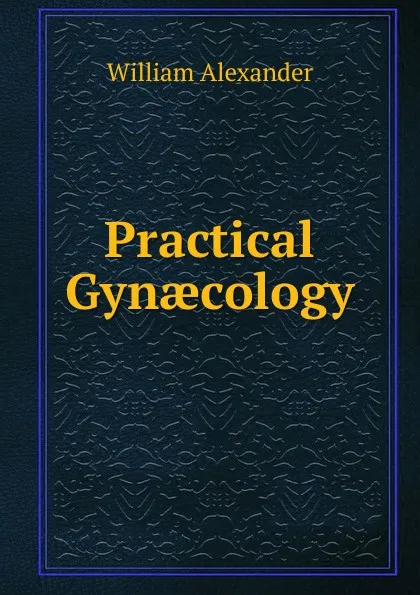 Обложка книги Practical Gynaecology, William Alexander