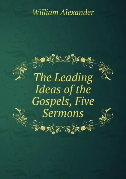 Обложка книги The Leading Ideas of the Gospels, Five Sermons, William Alexander