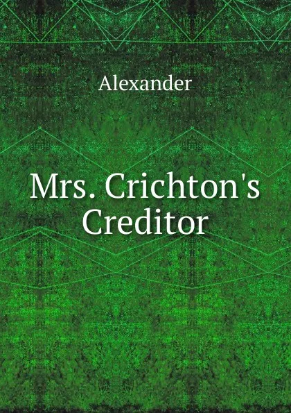 Обложка книги Mrs. Crichton.s Creditor, Alexander