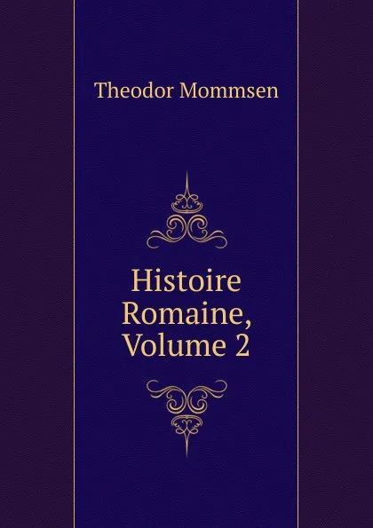 Обложка книги Histoire Romaine, Volume 2, Théodor Mommsen