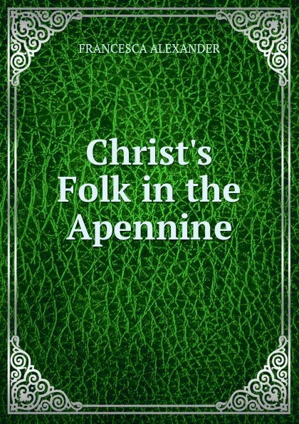 Обложка книги Christ.s Folk in the Apennine, Francesca Alexander