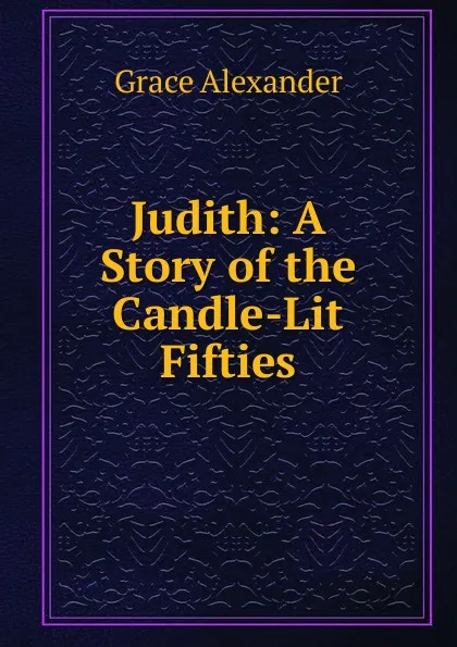 Обложка книги Judith: A Story of the Candle-Lit Fifties, Grace Alexander