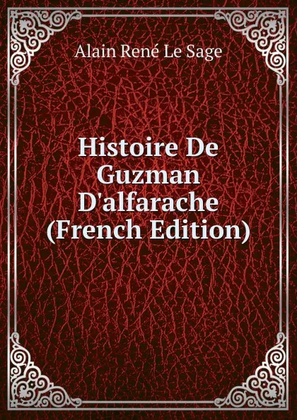 Обложка книги Histoire De Guzman D.alfarache (French Edition), Alain René le Sage