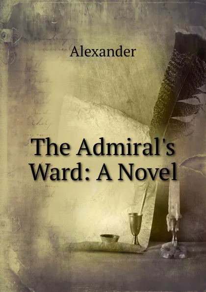 Обложка книги The Admiral.s Ward: A Novel, Alexander