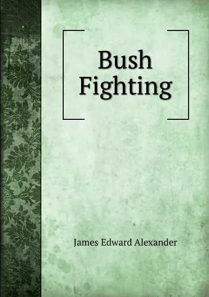 Обложка книги Bush Fighting, James Edward Alexander