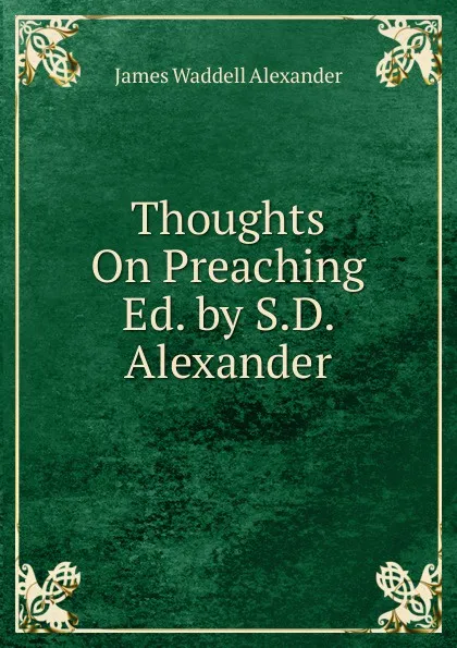 Обложка книги Thoughts On Preaching Ed. by S.D. Alexander., James Waddell Alexander