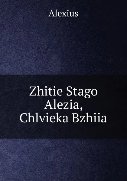 Обложка книги Zhitie Stago Alezia, Chlvieka Bzhiia, Alexius