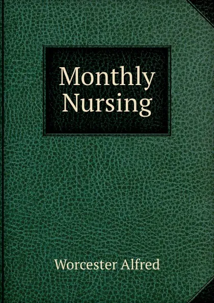 Обложка книги Monthly Nursing, Worcester Alfred