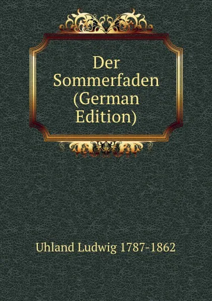 Обложка книги Der Sommerfaden (German Edition), Uhland Ludwig 1787-1862