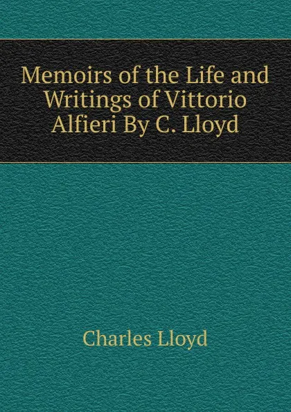 Обложка книги Memoirs of the Life and Writings of Vittorio Alfieri By C. Lloyd., Charles Lloyd