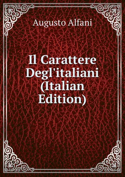 Обложка книги Il Carattere Degl.italiani (Italian Edition), Augusto Alfani