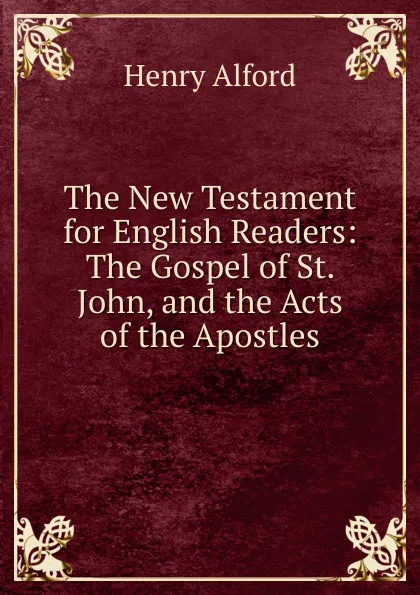 Обложка книги The New Testament for English Readers: The Gospel of St. John, and the Acts of the Apostles, Henry Alford