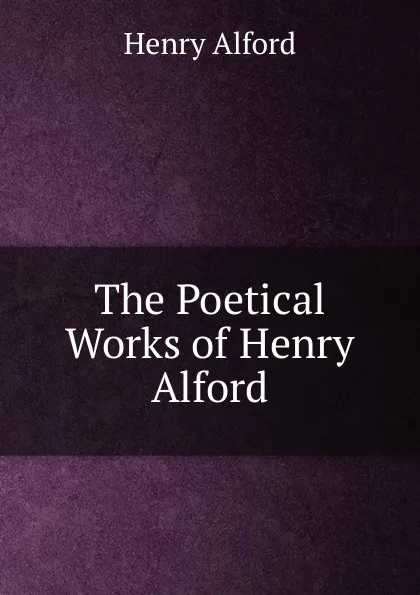 Обложка книги The Poetical Works of Henry Alford, Henry Alford