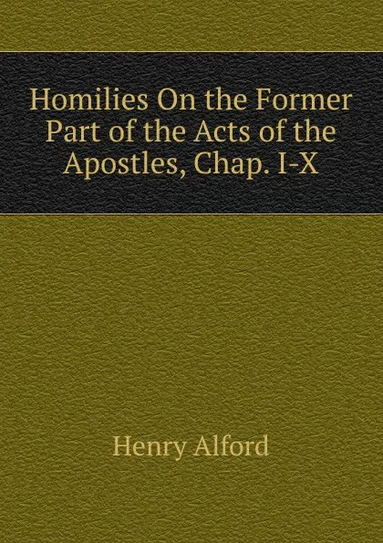 Обложка книги Homilies On the Former Part of the Acts of the Apostles, Chap. I-X, Henry Alford