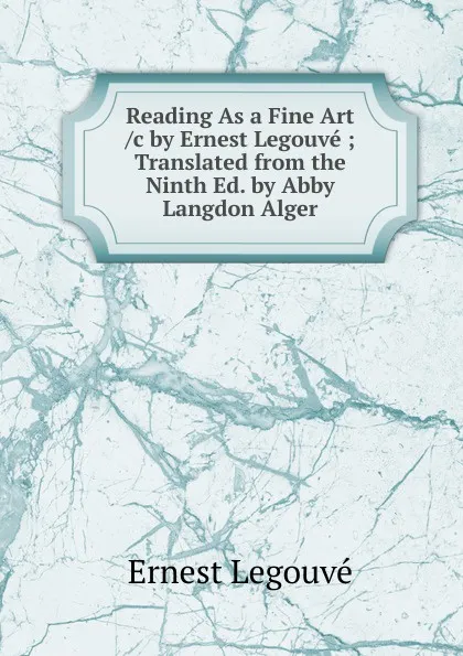 Обложка книги Reading As a Fine Art /c by Ernest Legouve ; Translated from the Ninth Ed. by Abby Langdon Alger, Ernest Legouvé