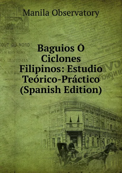 Обложка книги Baguios O Ciclones Filipinos: Estudio Teorico-Practico (Spanish Edition), Manila Observatory