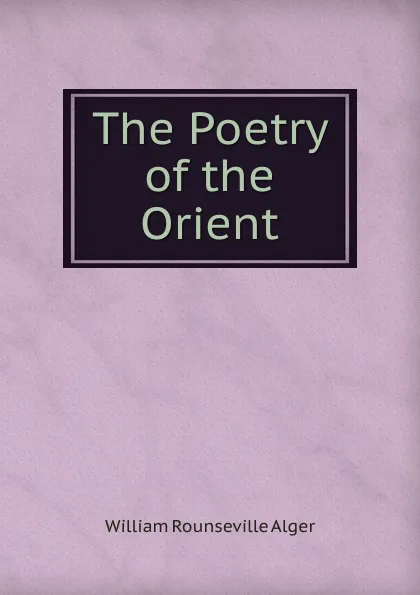 Обложка книги The Poetry of the Orient, William Rounseville Alger