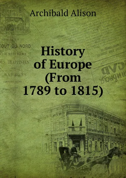 Обложка книги History of Europe (From 1789 to 1815)., Archibald Alison