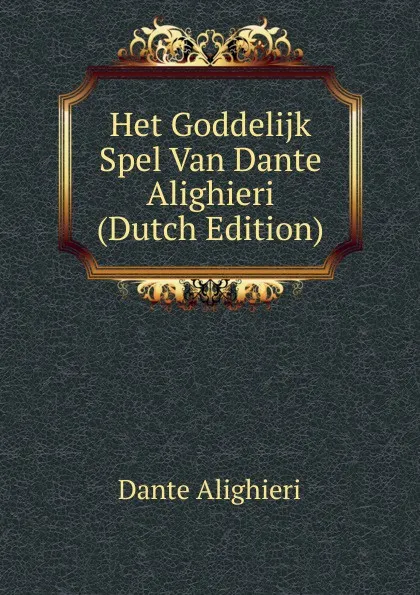 Обложка книги Het Goddelijk Spel Van Dante Alighieri (Dutch Edition), Dante Alighieri