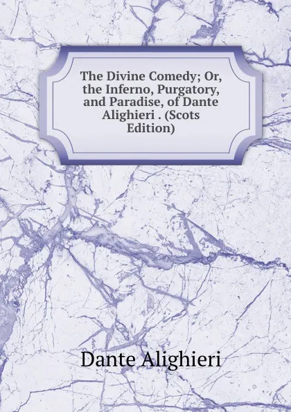 Обложка книги The Divine Comedy; Or, the Inferno, Purgatory, and Paradise, of Dante Alighieri . (Scots Edition), Dante Alighieri