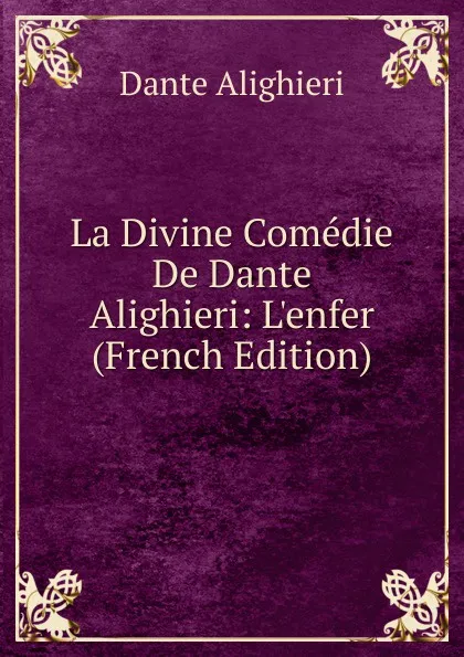 Обложка книги La Divine Comedie De Dante Alighieri: L.enfer (French Edition), Dante Alighieri