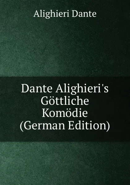 Обложка книги Dante Alighieri.s Gottliche Komodie (German Edition), Dante Alighieri
