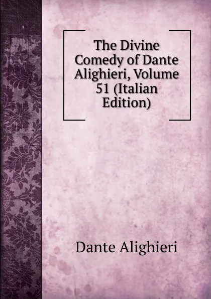 Обложка книги The Divine Comedy of Dante Alighieri, Volume 51 (Italian Edition), Dante Alighieri