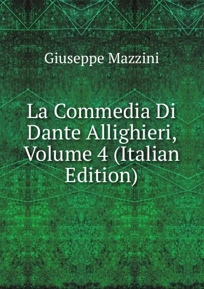 Обложка книги La Commedia Di Dante Allighieri, Volume 4 (Italian Edition), Mazzini Giuseppe