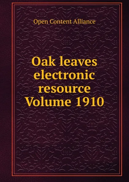 Обложка книги Oak leaves electronic resource Volume 1910, Open Content Alliance