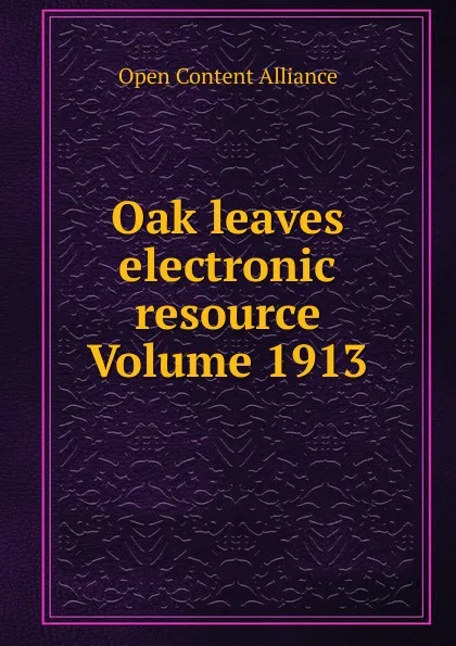 Обложка книги Oak leaves electronic resource Volume 1913, Open Content Alliance