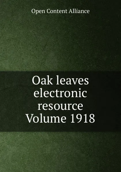 Обложка книги Oak leaves electronic resource Volume 1918, Open Content Alliance