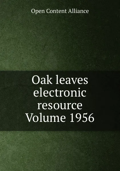 Обложка книги Oak leaves electronic resource Volume 1956, Open Content Alliance