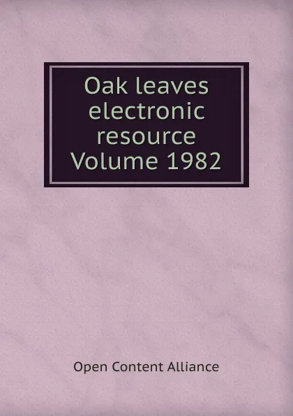 Обложка книги Oak leaves electronic resource Volume 1982, Open Content Alliance