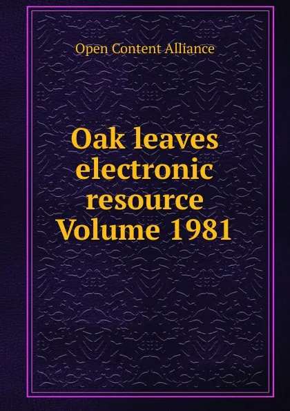 Обложка книги Oak leaves electronic resource Volume 1981, Open Content Alliance