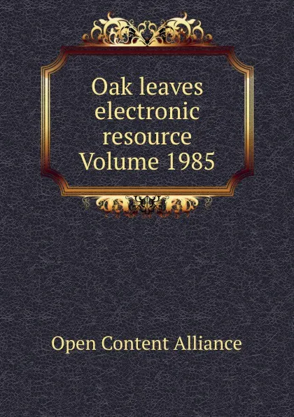 Обложка книги Oak leaves electronic resource Volume 1985, Open Content Alliance