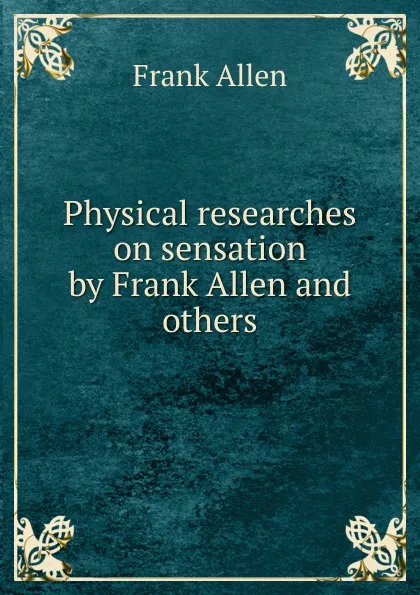 Обложка книги Physical researches on sensation by Frank Allen and others, Frank Allen