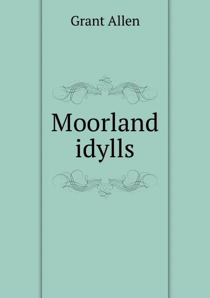 Обложка книги Moorland idylls, Grant Allen