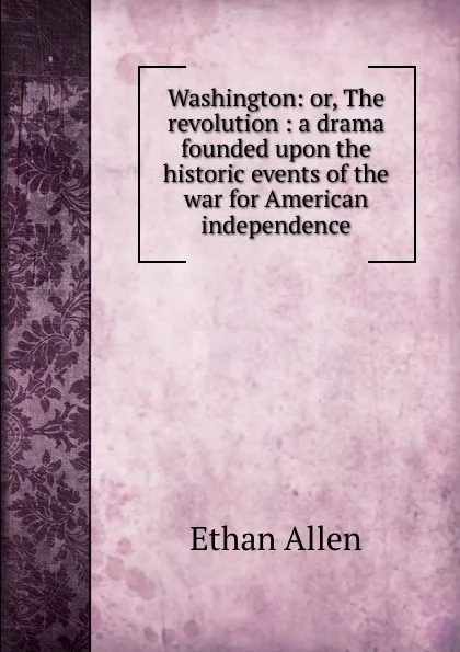 Обложка книги Washington: or, The revolution : a drama founded upon the historic events of the war for American independence, Ethan Allen